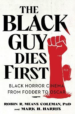 The Black Guy Dies First: Black Horror Cinema from Fodder to Oscar - Robin R. Means Coleman