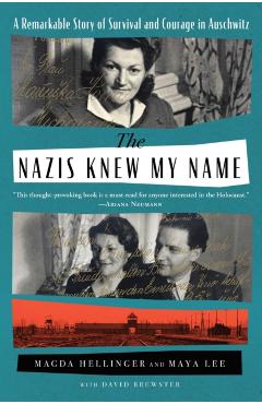 The Nazis Knew My Name: A Remarkable Story of Survival and Courage in Auschwitz-Birkenau - Magda Hellinger