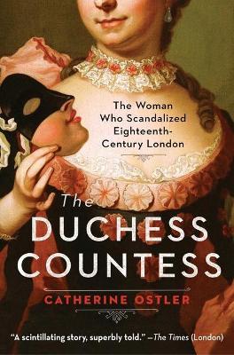 The Duchess Countess: The Woman Who Scandalized Eighteenth-Century London - Catherine Ostler