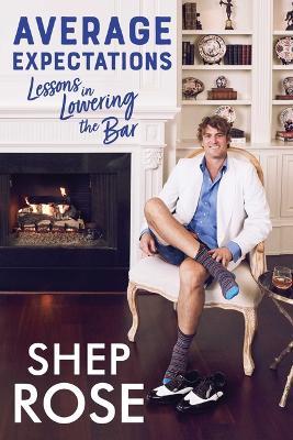 Average Expectations: Lessons in Lowering the Bar - Shep Rose