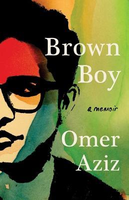 Brown Boy: A Memoir - Omer Aziz
