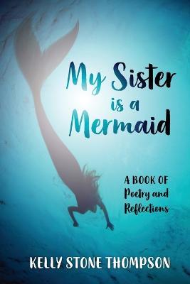 My Sister is a Mermaid: A Book of Poetry and Reflections - Kelly Thompson