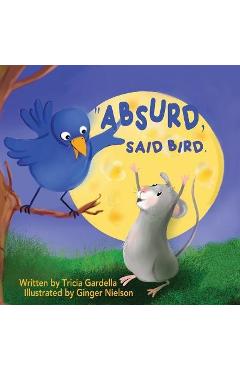 Coperta cărții 'Absurd, Said Bird. - Tricia Gardella'