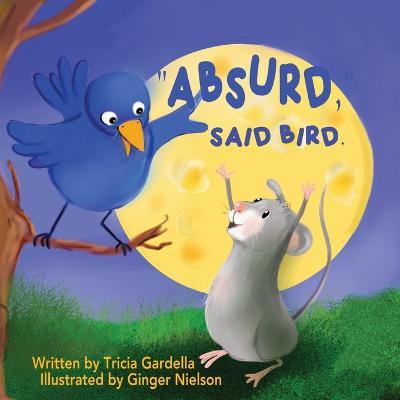 Coperta cărții 'Absurd, Said Bird. - Tricia Gardella'