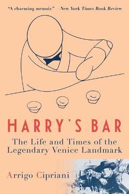 Harry's Bar: The Life and Times of the Legendary Venice Landmark - Arrigo Cipriani