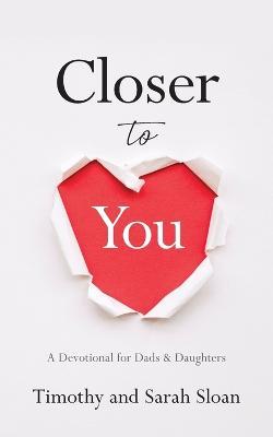Closer to You: A Devotional for Dads & Daughters - Timothy W. Sloan