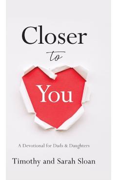 Closer to You: A Devotional for Dads & Daughters - Timothy W. Sloan