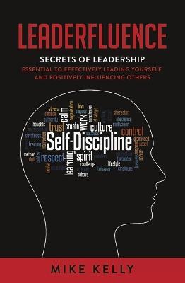 Leaderfluence: Secrets of Leadership Essential to Effectively Leading Yourself and Positively Influencing Others - Mike Kelly