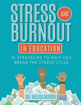 Stress and Burnout in Education: 15 Strategies to Help You Break the Stress Cycle - Melisa Marsh