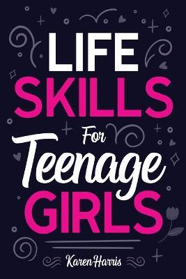Life Skills for Teenage Girls - Karen Harris