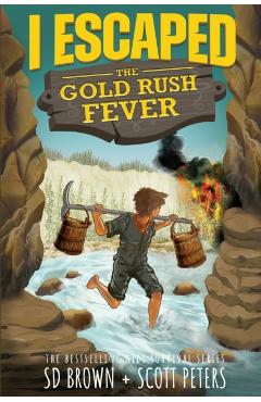 I Escaped The Gold Rush Fever: A California Gold Rush Survival Story - Scott Peters