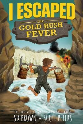 I Escaped The Gold Rush Fever: A California Gold Rush Survival Story - Scott Peters