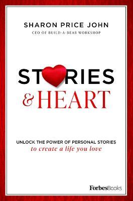 Stories and Heart: Unlocking the Power of Personal Stories to Create a Life You Love - Sharon Price John