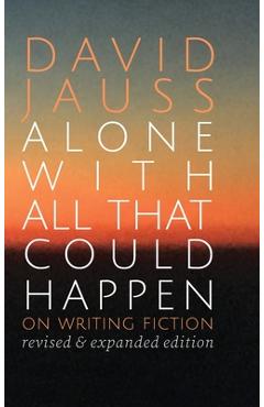Coperta cărții 'Alone with All That Could Happen: On Writing Fiction - David Jauss'