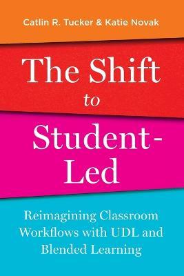 The Shift to Student-Led: Reimagining Classroom Workflows with UDL and Blended Learning - Catlin Tucker