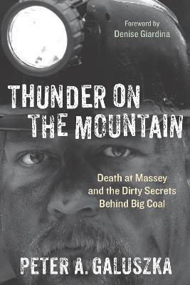 Thunder on the Mountain: Death at Massey and the Dirty Secrets Behind Big Coal - Peter A. Galuszka