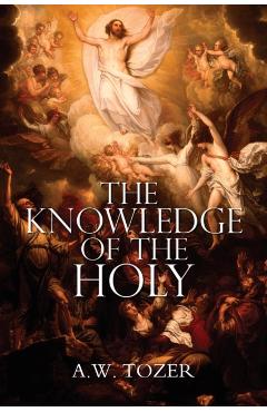 The Knowledge of the Holy by A.W. Tozer - A. W. Tozer