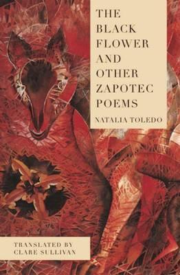 The Black Flower and Other Zapotec Poems - Natalia Toledo