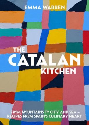 The Catalan Kitchen: From Mountains to City and Sea - Recipes from Spain's Culinary Heart - Emma Warren