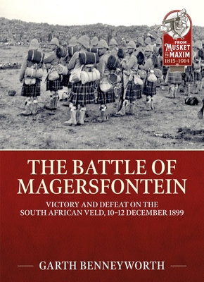 The Battle of Magersfontein: Victory and Defeat on the South African Veld, 10-12 December 1899 - Garth Benneyworth