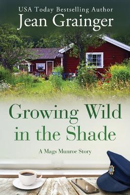 Growing Wild in the Shade: A Mags Munroe Story - Jean Grainger