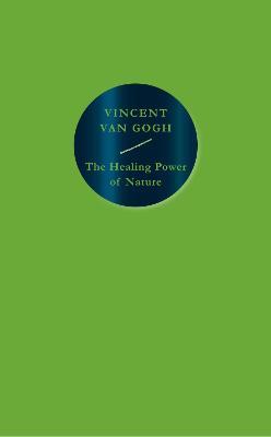 The Healing Power of Nature: Vincent Van Gogh - Vincent Van Gogh