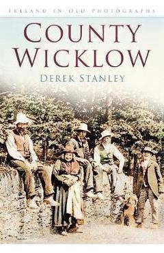Coperta cărții 'County Wicklow in Old Photographs - Derek Stanley'