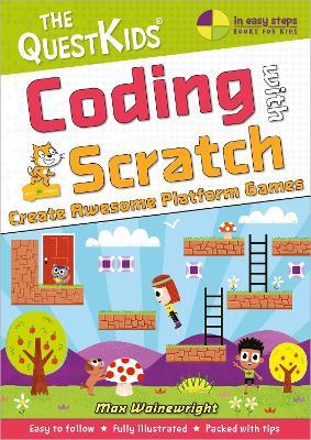 Coding with Scratch - Create Awesome Platform Games: A New Title in the Questkids Children's Series - Max Wainewright