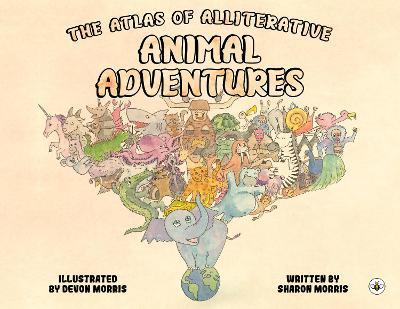 The Atlas of Alliterative Animal Adventures - Sharon Morris