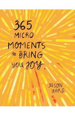 Coperta cărții '365 Micro-Moments to Bring You Joy - Jason Ward'