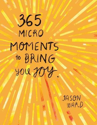 365 Micro-Moments to Bring You Joy - Jason Ward