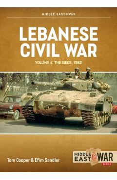 Coperta cărții 'Lebanese Civil War: Volume 4 - The Showdown, 8-12 June 1982 - Tom Cooper'