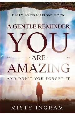 Coperta cărții 'Daily Affirmations: A Gentle Reminder - You Are Amazing - Misty Ingram'
