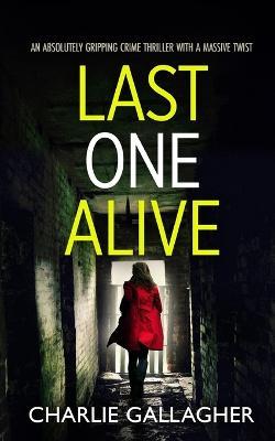LAST ONE ALIVE an absolutely gripping crime thriller with a massive twist - Charlie Gallagher