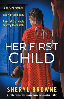 Her First Child: A totally gripping and unputdownable psychological thriller - Sheryl Browne