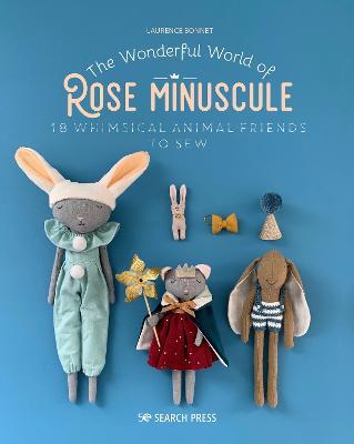 The Wonderful World of Rose Minuscule: 18 Whimsical Animal Friends to Sew - Laurence Bonnet