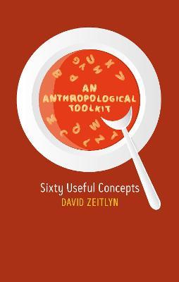 An Anthropological Toolkit: Sixty Useful Concepts - David Zeitlyn