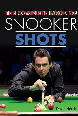The Complete Book of Snooker Shots - David Horrix