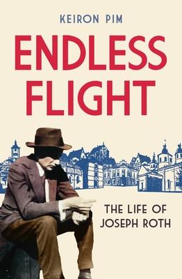 Endless Flight: The Life of Joseph Roth - Keiron Pim