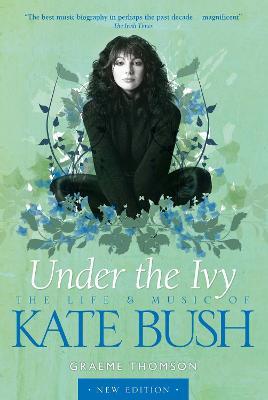Under the Ivy: The Life and Music of Kate Bush - Graeme Thomson