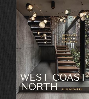 West Coast North: Interiors Designed for Living - Julia Dilworth