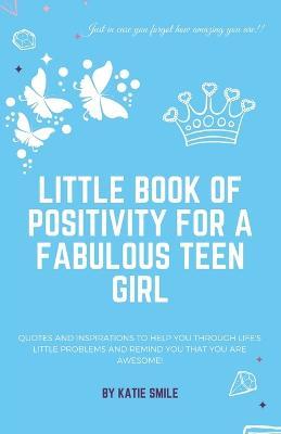 Little Book of Positivity for a Fabulous Teen Girl - Katie Smile