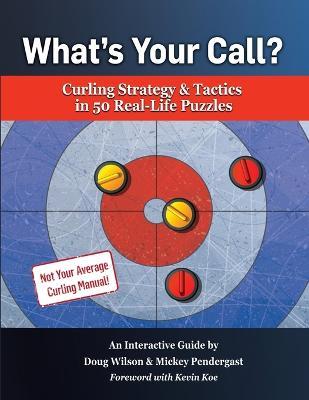 What's Your Call? Curling Strategy & Tactics in 50 Real-Life Puzzles: An Interactive Guide - Doug Wilson