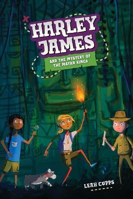 Harley James & the Mystery of the Mayan Kings - Leah Cupps