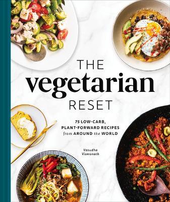 The Vegetarian Reset: 75 Low-Carb, Plant-Forward Recipes from Around the World - Vasudha Viswanath