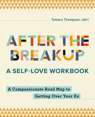 After the Breakup: A Self-Love Workbook: A Compassionate Roadmap to Getting Over Your Ex - Tamara Thompson