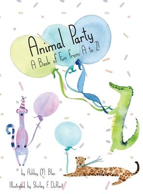 Animal Party: A Book of Fun from A to Z! - Ashley M. Blas