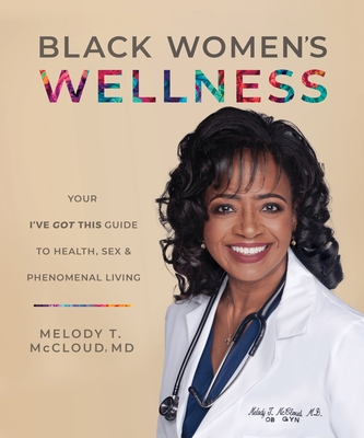 Black Women's Wellness: Your I've Got This! Guide to Health, Sex, and Phenomenal Living - Melody T. Mccloud