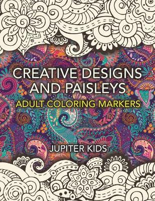 Creative Designs and Paisleys: Adult Coloring Markers Book - Jupiter Kids