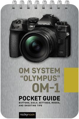 Om System Olympus Om-1: Pocket Guide: Buttons, Dials, Settings, Modes, and Shooting Tips - Rocky Nook